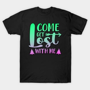Come Get Lost With Me T-Shirt